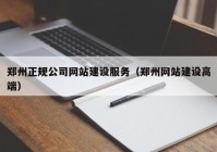郑州正规公司网站建设服务（郑州网站建设高端）